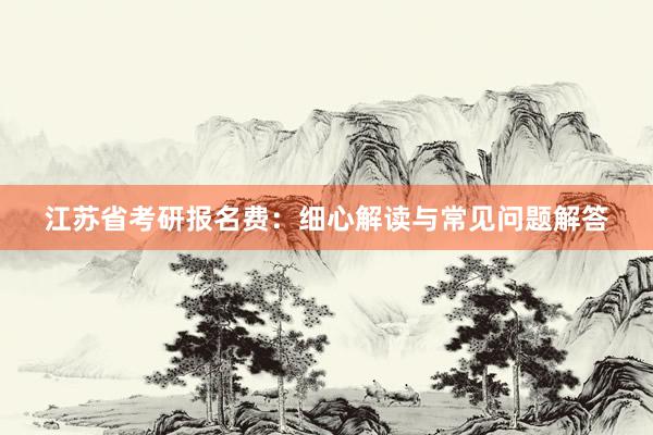 江苏省考研报名费：细心解读与常见问题解答